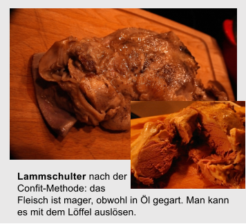 Lammschulter nach der  Confit-Methode: das  Fleisch ist mager, obwohl in l gegart. Man kann es mit dem Lffel auslsen.